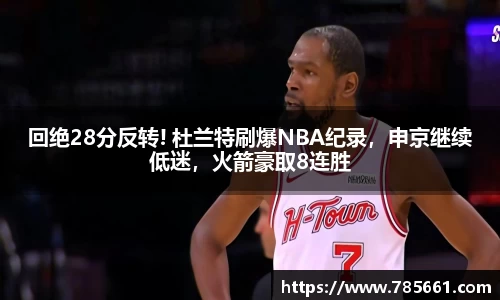 回绝28分反转! 杜兰特刷爆NBA纪录，申京继续低迷，火箭豪取8连胜